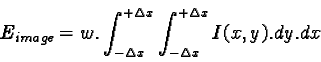 \begin{displaymath}E_{image}= w. \int_{-\Delta x}^{+\Delta x} \int_{-\Delta x}^{+\Delta x} I(x, y).dy.dx\end{displaymath}