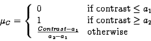 \begin{displaymath}\mu_C=\left\{\begin {array}{ll}0 & \mbox{if contrast} \le......Contrast- a_1}{a_2- a_1} & \mbox{otherwise}\end{array}\right.\end{displaymath}