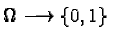 $\displaystyle \Omega \longrightarrow \{0,1\}$