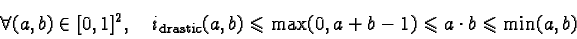 \begin{displaymath}\forall (a,b) \in [0,1]^2, \quadi_{\text{drastic}}(a,b) \leqslant \max(0, a+b-1)\leqslant a \cdot b\leqslant \min(a,b)\end{displaymath}