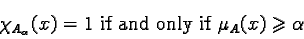 \begin{displaymath}\chi_{A_\alpha}(x) = 1 \text{ if and only if } \mu_A(x) \geqslant \alpha\end{displaymath}