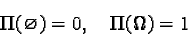 \begin{displaymath}\Pi(\varnothing) = 0, \quad \Pi(\Omega) = 1\end{displaymath}