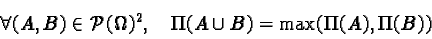 \begin{displaymath}\forall (A, B) \in \mathcal{P}(\Omega)^2, \quad\Pi(A \cup B) = \max(\Pi(A), \Pi(B))\end{displaymath}