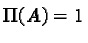 $\Pi(A) = 1$