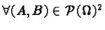 $\forall (A, B) \in \mathcal{P}(\Omega)^2$