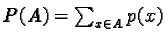 $P(A) = \sum_{x \in A} p(x)$