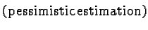 $\displaystyle \text{(pessimistic estimation)}$