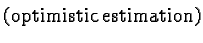 $\displaystyle \text{(optimistic estimation)}$