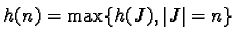 $h(n) = \max \{ h(J), \vert J\vert = n \}$
