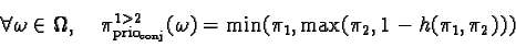 \begin{displaymath}\forall \omega \in \Omega, \quad\pi_{\text{prio}_{\text{conj}}}^{1>2}(\omega) =\min(\pi_1, \max(\pi_2, 1-h(\pi_1, \pi_2)))\end{displaymath}