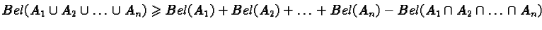 $Bel(A_1 \cup A_2 \cup \ldots \cup A_n) \geqslantBel(A_1) + Bel(A_2) + \ldots + Bel(A_n)- Bel(A_1 \cap A_2 \cap \ldots \cap A_n)$