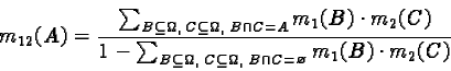 \begin{displaymath}m_{12}(A) = \frac{\sum_{B \subseteq \Omega, \; C \subseteq \O......bseteq \Omega, \; B \cap C = \varnothing} m_1(B) \cdot m_2(C)}\end{displaymath}