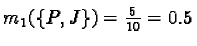 $m_1(\{P, J\})= \frac{5}{10}= 0.5$