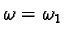 $\omega= \omega_1$
