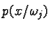$p(x/ \omega_j)$