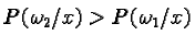 $P(\omega_2/ x)> P(\omega_1/ x)$