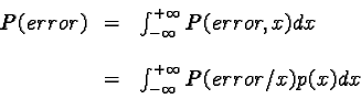 \begin{displaymath}\begin{array}{rll}P(error) & = & \int_{-\infty}^{+{\infty}}P...... & = & \int_{-\infty}^{+\infty}P(error/ x)p(x)dx\\\end{array}\end{displaymath}