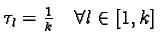 $\tau_l = \frac{1}{k} \quad \forall l \in [1,k]$