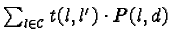$\sum_{l \in \mathcal{C}} t(l,l') \cdot P(l,d)$